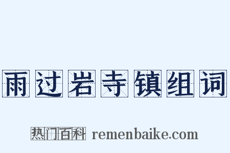 雨过岩寺镇组词是什么意思的图片